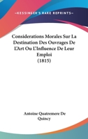 Considerations Morales Sur La Destination Des Ouvrages De L'Art Ou L'Influence De Leur Emploi (1815) 1167474406 Book Cover