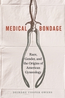 Medical Bondage: Race, Gender, and the Origins of American Gynecology 0820354759 Book Cover