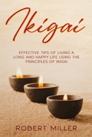 Ikigai: Effective Tips of Living a Long and Happy Life Using the Principles of Ikigai B08N3D5FTW Book Cover