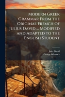 Modern Greek Grammar from the Original French of Julius David ... Modified and Adapted to the English Student 1372141197 Book Cover