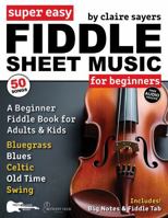 Super Easy Fiddle Sheet Music for Beginners: 50 Popular Fiddle Tunes with Big Letter Notes, Fiddle Tab, and Free Audio—Bluegrass, Blues, Celtic, ... Styles (Large Print Letter Notes Sheet Music) 1969094060 Book Cover