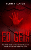Ed Gein: The True Crime Story of the Gruesome Serial Killer and Body Snatcher B0BFNVX2J4 Book Cover