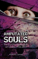 Amputated Souls: The Psychiatric Assault on Liberty 1935-2011 1845404505 Book Cover