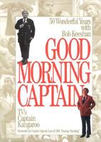 Good Morning Captain: 50 Wonderful Years With Bob Keeshan: Tv's Captain Kangaroo 1577490002 Book Cover