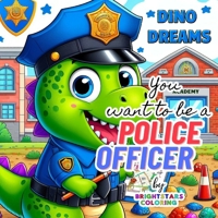 Dino Dreams: You Want to be a Police Officer- Wonderful short story of wanting to be a Police Officer: Unlocking Imagination: A Wonderful Story Book ... to give to Toddlers, Children of young ages B0CQY6FGKY Book Cover