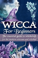 Wicca for Beginners: The essential guide to witchcraft, for the modern wiccans and witches B09SH4QK26 Book Cover