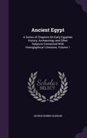 Ancient Egypt: A Series of Chapters on Early Egyptian History, Archaeology and Other Subjects Connected with Hieroglyphical Literature, Volume 1 1340828642 Book Cover