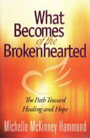 What Becomes of the Brokenhearted: The Path Toward Healing and Hope 0736905278 Book Cover
