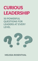 Curious Leadership: 50 POWERFUL QUESTIONS FOR LEADERS AT EVERY LEVEL B0FLHJJZ4L Book Cover
