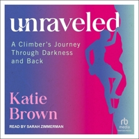 Unraveled: A Climber's Journey Through Darkness and Back B0CL8RYT1Y Book Cover