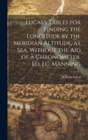 Lucas's Tables for Finding the Longitude by the Meridian Altitude, at Sea, Without the Aid of a Chronometer. Ed. J.C. Manning 1020679867 Book Cover