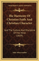 The Harmony Of Christian Faith And Christian Character: And The Culture And Discipline Of The Mind 1120887909 Book Cover