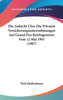 Die Aufsicht �ber Die Privaten Versicherungsunternehmungen Auf Grund Des Reichsgesetzes Vom 12. Mai 1901. 1272332586 Book Cover