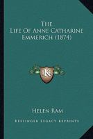 The Life of Anne Catharine Emmerich 1492963666 Book Cover