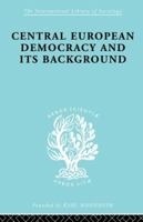 Central European Democracy and Its Background: Economic and Political Group Organizations 0415863228 Book Cover