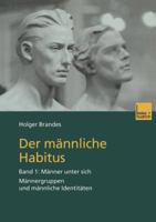 Der Mannliche Habitus: Band 1: Manner Unter Sich. Mannergruppen Und Mannliche Identitaten 3810032573 Book Cover