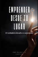 Emprender desde tu lugar: El verdadero desafío es sostenerlo: Una guía real para no soltar cuando todo se pone cuesta arriba. (Spanish Edition) B0FBGXLS3W Book Cover