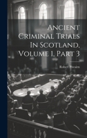 Ancient Criminal Trials In Scotland, Volume 1, Part 3 1021564516 Book Cover