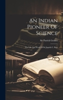 An Indian Pioneer Of Science: The Life And Work Of Sir Jagadis C. Bose 1021253405 Book Cover