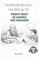 Uncle Walter Says That Profit Must Be Earned, Not Imagined (Uncle Walter’s Wise Money Stories) B0GF7Q57N4 Book Cover