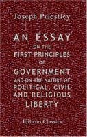 An Essay on the First Principles of Government: And on the Nature of Political, Civil, and Religious Liberty 1014379806 Book Cover