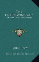 The Unripe Windfalls: In Prose And Verse 1241071098 Book Cover