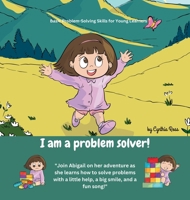 I am a problem solver!: Join Abigail on her adventure as she learns how to solve problems with a little help, a big smile, and a fun song! 1088236316 Book Cover