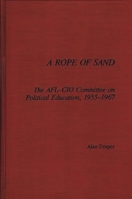A Rope of Sand: The AFL-CIO Committee on Political Education, 1955-1967 0275930459 Book Cover