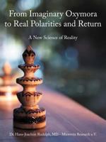 From Imaginary Oxymora to Real Polarities and Return: A New Science of Reality 146850844X Book Cover