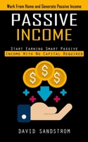 Passive Income: Work From Home and Generate Passive Income (Start Earning Smart Passive Income With No Capital Required) 1998927253 Book Cover