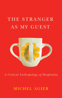 The Stranger as My Guest: A Critical Anthropology of Hospitality 1509539891 Book Cover