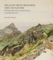 William Trost Richards: True to Nature: Drawings, Watercolors, and Oil Sketches at Stanford University 0937031321 Book Cover