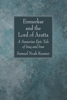 Enmerkar and the Lord of Aratta: A Sumerian Epic Tale of Iraq and Iran 1666750727 Book Cover