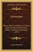 Vivisection: Short Comments on Certain Parts of the Evidence Given Before the Royal Commission 1165767902 Book Cover