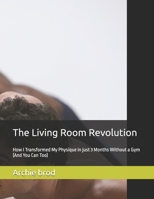 The Living Room Revolution: How I Transformed My Physique in just 3 Months Without a Gym (And You Can Too) B0GG671TGV Book Cover