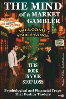 The Mind of a Market Gambler.: This book is your STOP-LOSS. Mental and Financial Traps That Destroy Traders. 839761401X Book Cover
