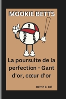MOOKIE BETTS: La poursuite de la perfection - Gant d'or, cœur d'or (French Edition) B0DQ5J4SJD Book Cover