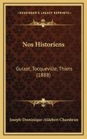 Nos Historiens, Guizot, Tocqueville, Thiers 1141799480 Book Cover
