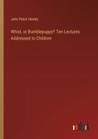 Whist, or Bumblepuppy? Ten Lectures Addressed to Children 3385356172 Book Cover