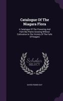 Catalogue of the Niagara Flora: A Catalogue of the Flowering and Fern-Like Plants Growing Without Cultivation in the Vicinity of the Falls of Niagara 1340882124 Book Cover