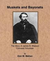 Muskets and Bayonets: The Story of James B. Wasson, Company "B" and the Second Colorado Volunteer Cavalry in the Civil War, 1861-1865 0983375003 Book Cover