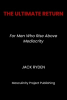 The Ultimate Return: For Men Who Rise Above Mediocrity B0G2G474M6 Book Cover