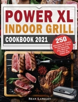 Power XL Indoor Grill Cookbook 2021: 250 Affordable and Healthy Recipes for Frying and Roasting your Meal with Power XL Indoor Grill 1801248478 Book Cover