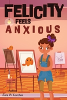 Felicity Feels Anxious B0BF2ZX1ZB Book Cover