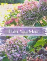 I Love You, Mom 1 (S) Pretty Notebook Journal with Interior Floral Graphics Plus Beautiful Back Cover: Lovely Present Gift For a Happy Mother Mom Grandma Wife! This Cover Is Available Sizes In S-M-L 1685521819 Book Cover