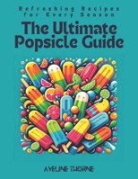 The Ultimate Popsicle Guide: Refreshing Recipes for Every Season B0DWFLLN18 Book Cover