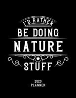 I'd Rather Be Doing Nature Stuff 2020 Planner: Nature Fan 2020 Planner, Funny Design, 2020 Planner for Nature Lover, Christmas Gift for Nature Lover 1678603813 Book Cover