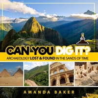 Can YOU Dig It?: Archaeology Lost & Found in the Sands of Time 1730788068 Book Cover