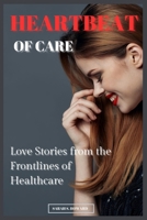 HEARTBEAT OF CARE: Love Stories from the Frontlines of Healthcare B0FB41YH1N Book Cover