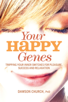 Your Happy Genes: Tripping Your Inner Switches for Pleasure, Success, and Relaxation 1604150599 Book Cover